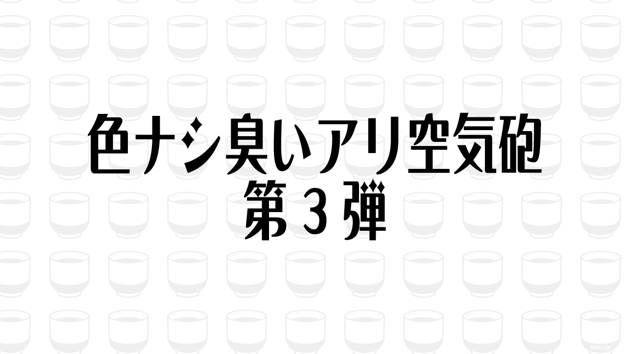 色ナシ臭いアリ空気砲 第3弾