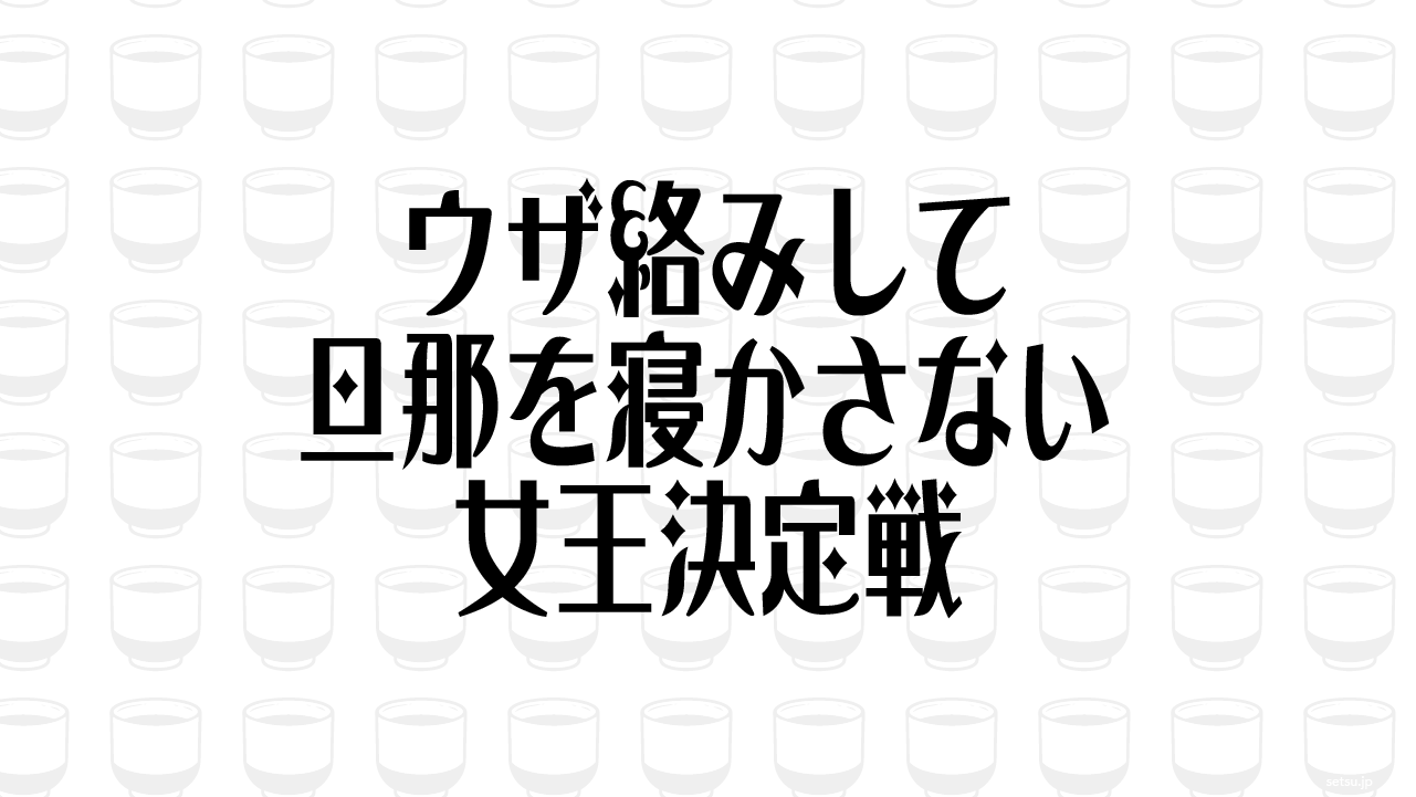 ウザ絡みして旦那を寝かさない女王決定戦