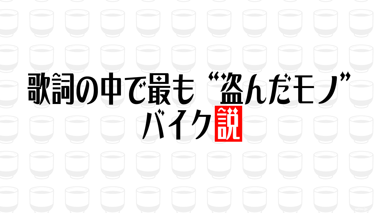 歌詞の中で最も“盗んだモノ”バイク説