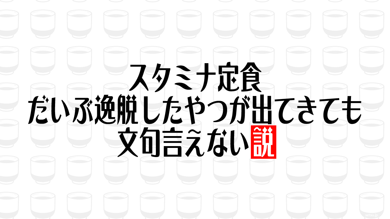 スタミナ定食 だいぶ逸脱したやつが出てきても文句言えない説