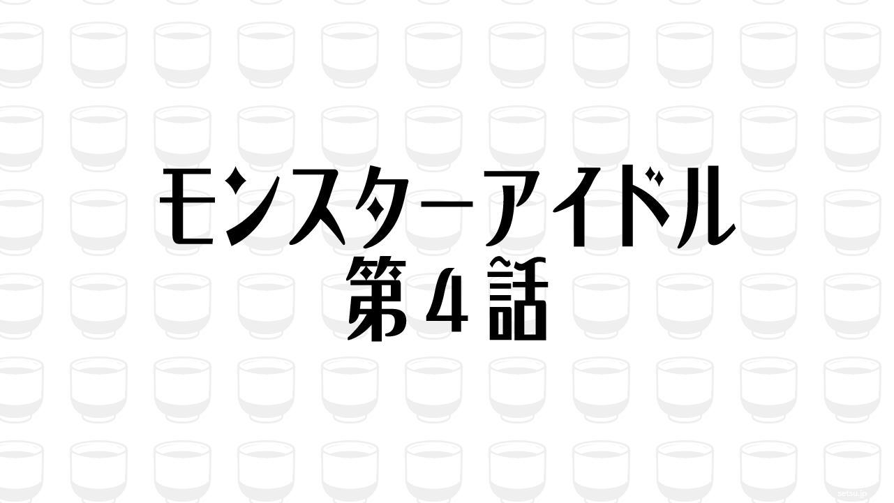 モンスターアイドル 第4話