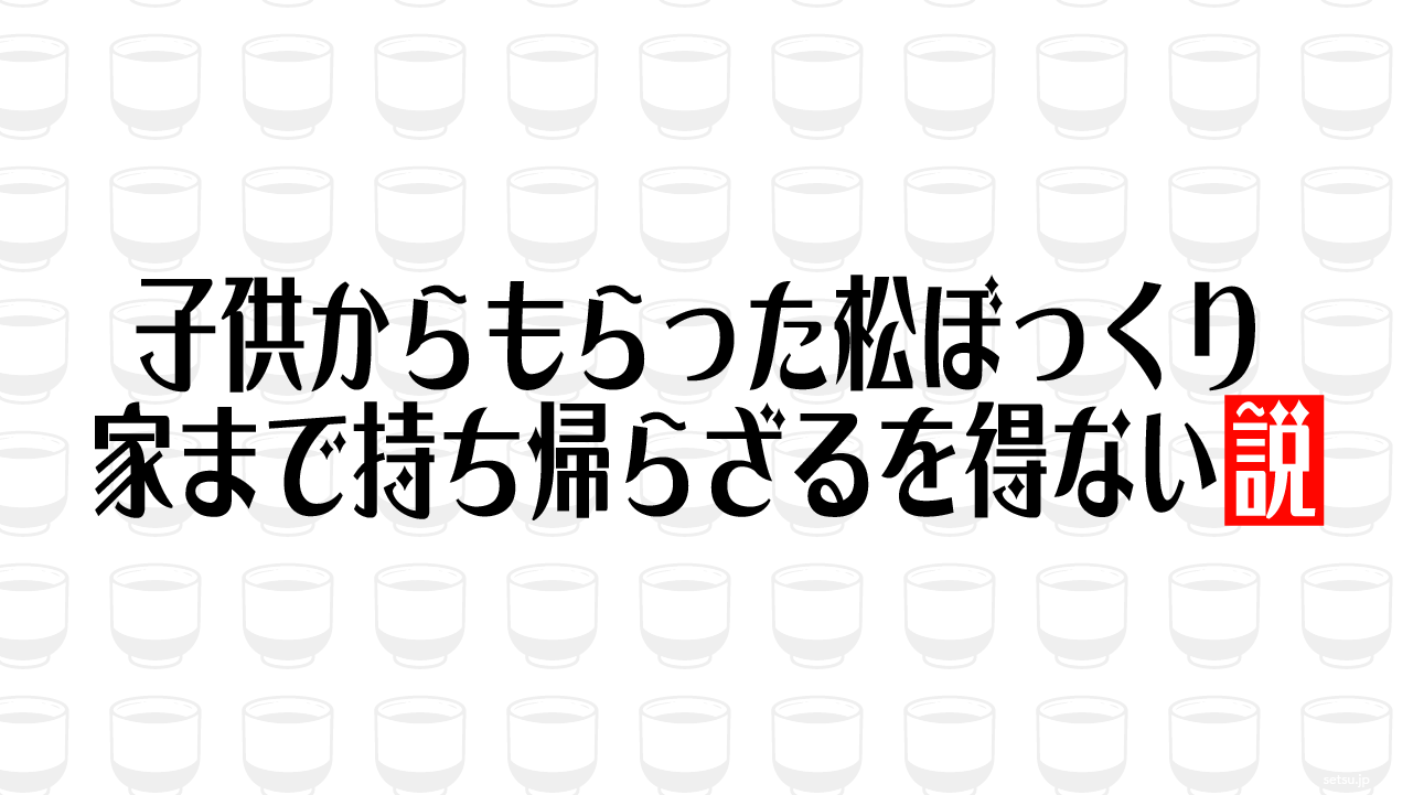 子供からもらった松ぼっくり 家まで持ち帰らざるを得ない説