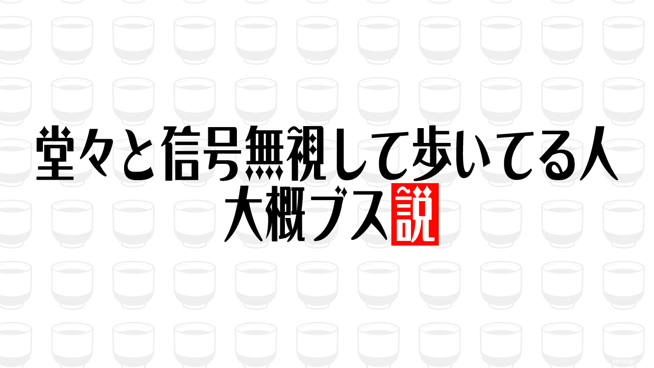 堂々と信号無視して歩いてる人 大概ブス説