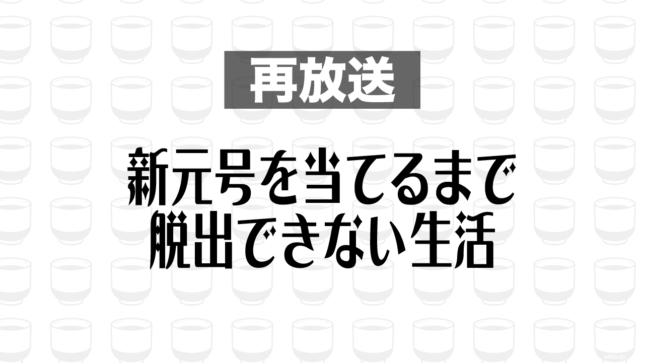 2019年5月8日放送分「新元号を当てるまで脱出できない生活」を再放送