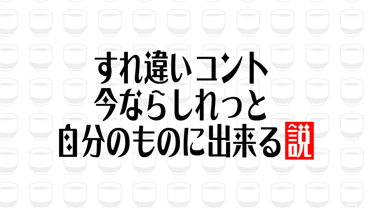 すれ違いコント 今ならしれっと自分のものに出来る説