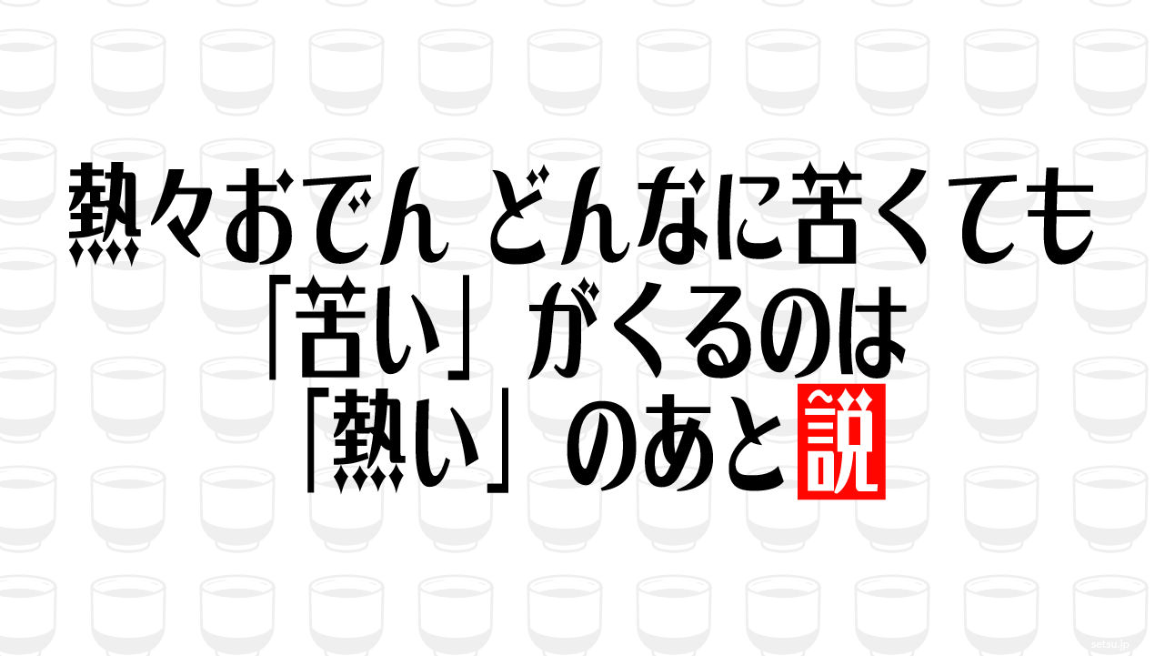 熱々おでん どんなに苦くても「苦い」がくるのは「熱い」のあと説