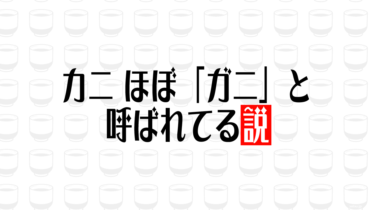 カニ ほぼ「ガニ」と呼ばれてる説