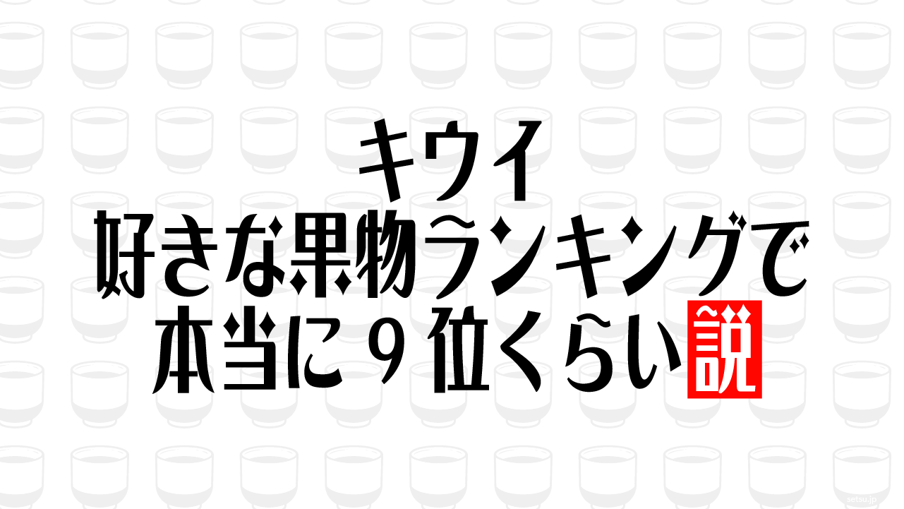 キウイ 好きな果物ランキングで本当に9位くらい説
