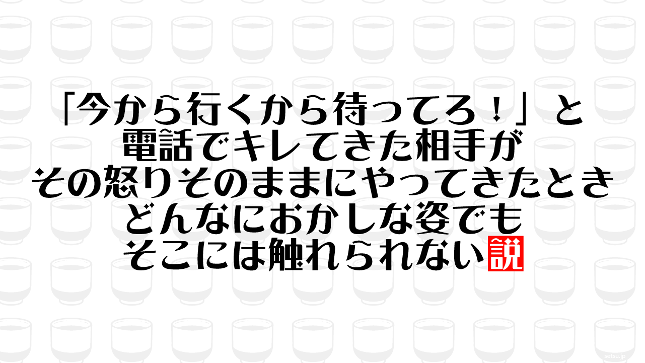 「今から行くから待ってろ！」と電話でキレてきた相手がその怒りそのままにやってきたとき どんなにおかしな姿でもそこには触れられない説