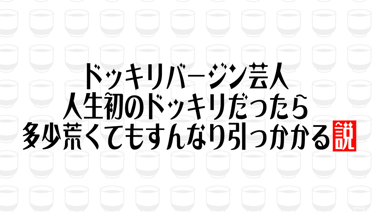 ドッキリバージン芸人 人生初のドッキリだったら多少荒くてもすんなり引っかかる説