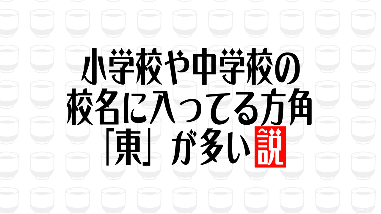 小学校や中学校の校名に入ってる方角「東」が多い説