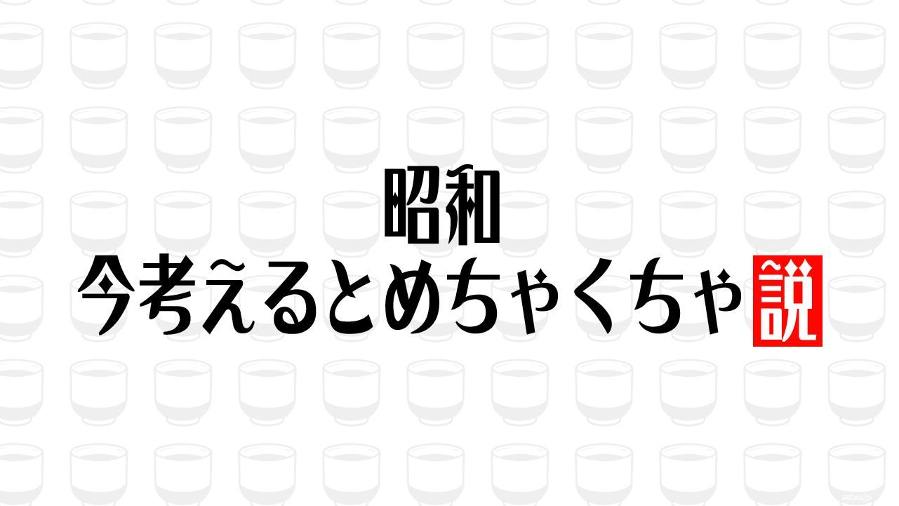 昭和 今考えるとめちゃくちゃ説