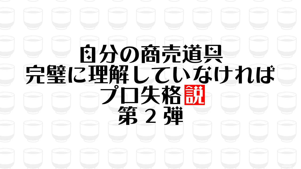 自分の商売道具 完璧に理解していなければプロ失格説 第2弾