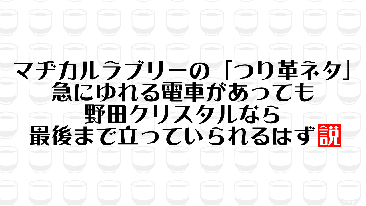 マヂカルラブリーの「つり革ネタ」急にゆれる電車があっても野田クリスタルなら最後まで立っていられるはず説