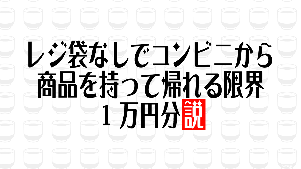 レジ袋なしでコンビニから商品を持って帰れる限界 1万円分説