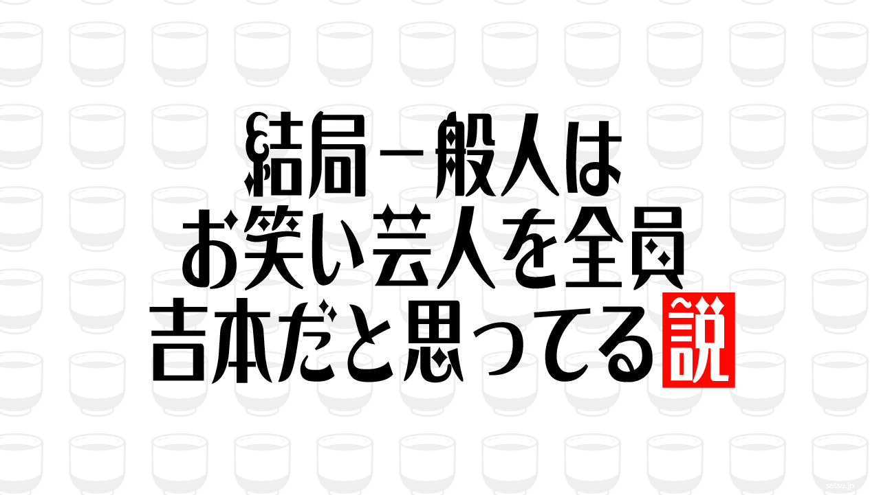 結局一般人はお笑い芸人を全員吉本だと思ってる説