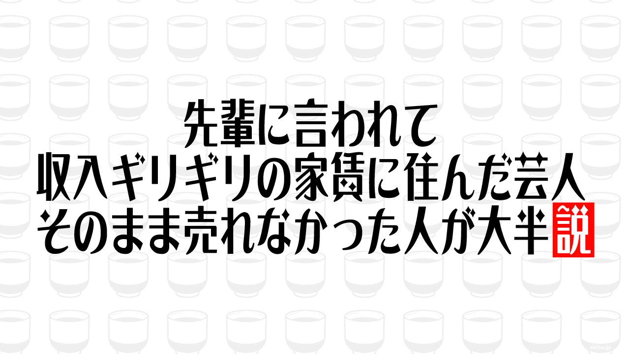 先輩に言われて収入ギリギリの家賃に住んだ芸人 そのまま売れなかった人が大半説