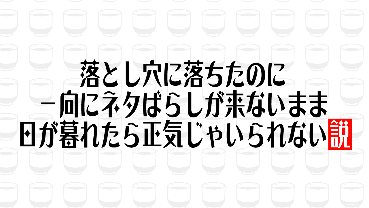 落とし穴に落ちたのに一向にネタばらしが来ないまま日が暮れたら正気じゃいられない説