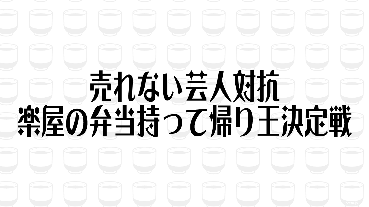 売れない芸人対抗 楽屋の弁当持って帰り王決定戦