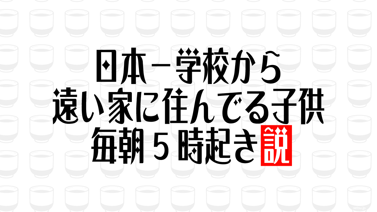日本一学校から遠い家に住んでる子供 毎朝5時起き説