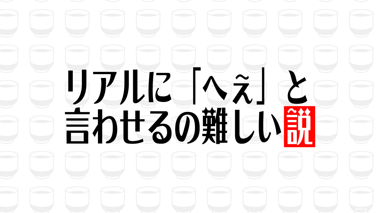 リアルに「へぇ」と言わせるの難しい説