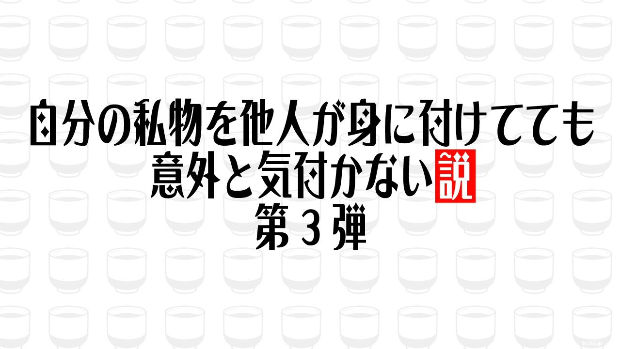 自分の私物を他人が身に付けてても意外と気付かない説 第3弾