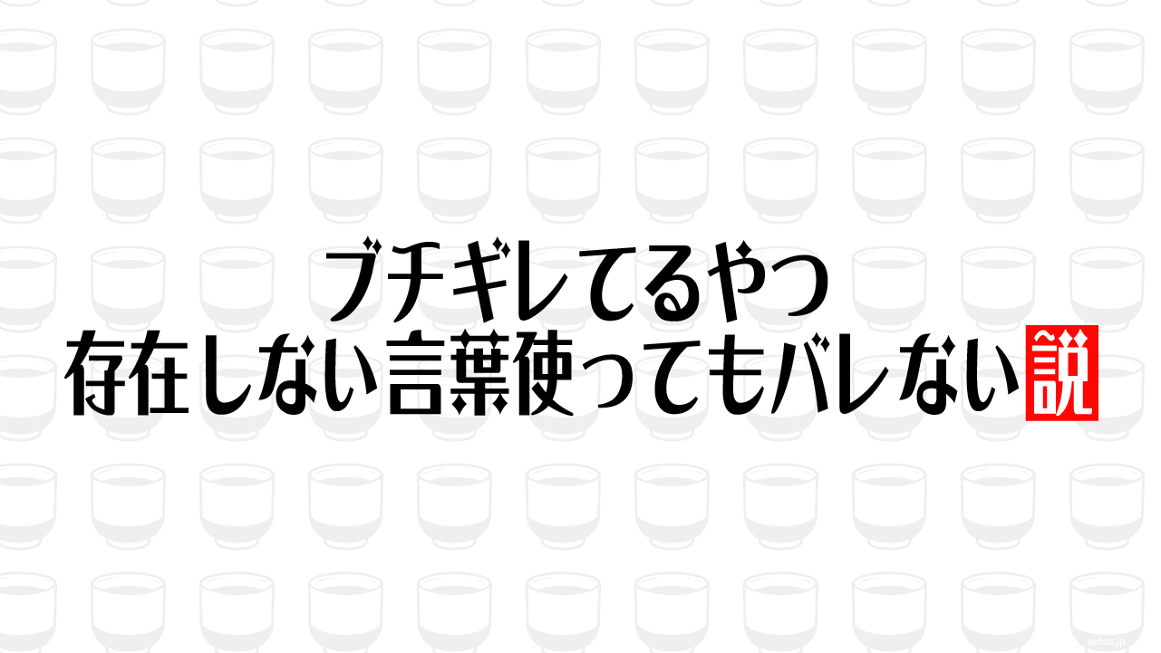 ブチギレてるやつ、存在しない言葉使ってもバレない説