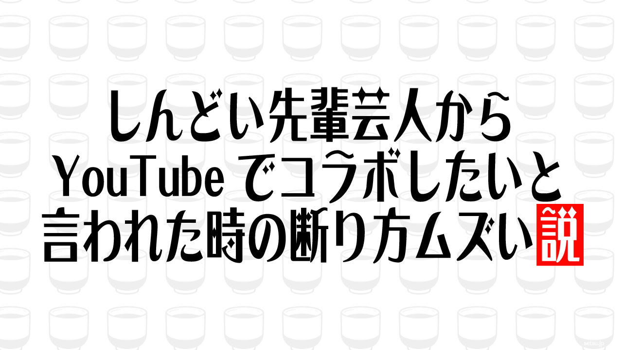 しんどい先輩芸人からYouTubeでコラボしたいと言われた時の断り方ムズい説