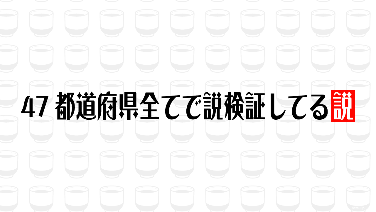 47都道府県全てで説検証してる説