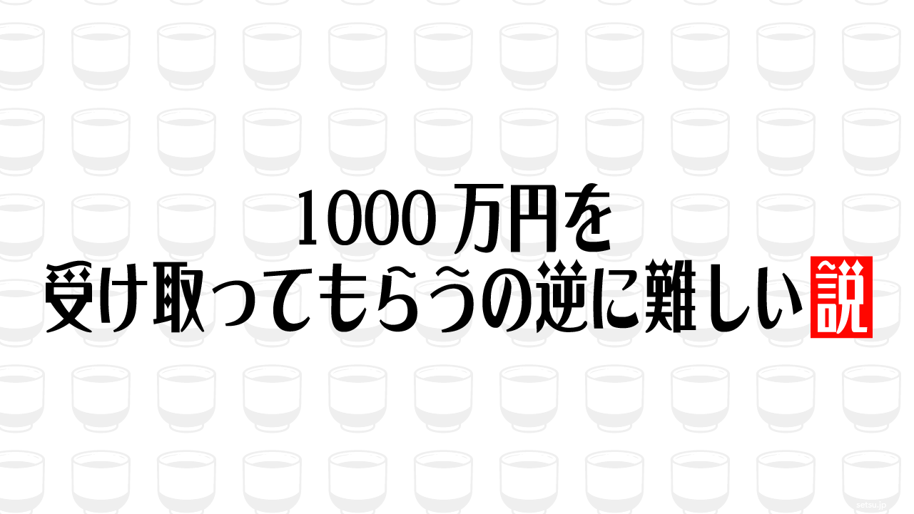 1000万円を受け取ってもらうの逆に難しい説