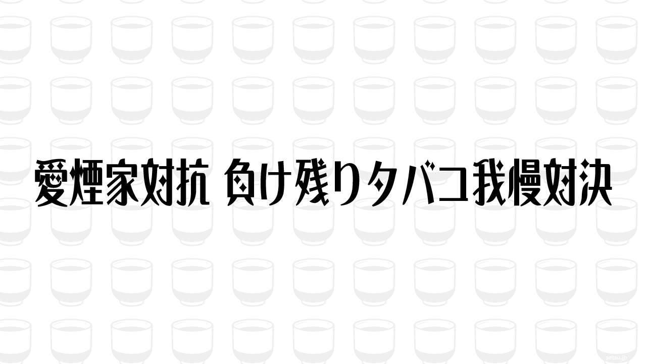 愛煙家対抗 負け残りタバコ我慢対決