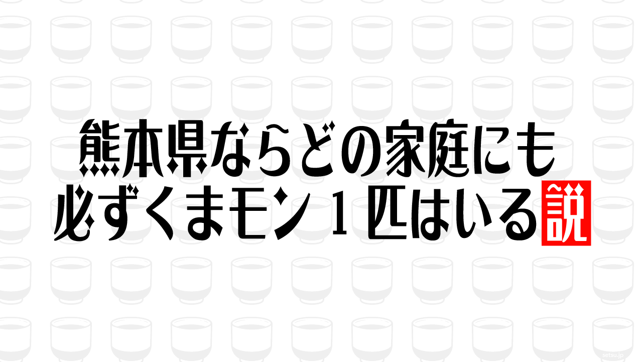 熊本県ならどの家庭にも必ずくまモン1匹はいる説