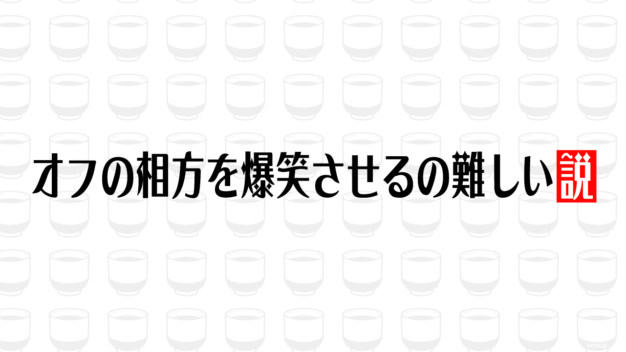 オフの相方を爆笑させるの難しい説