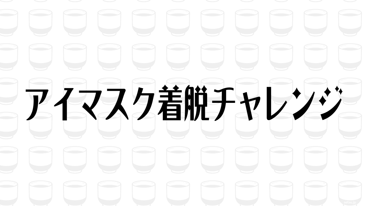 アイマスク着脱チャレンジ