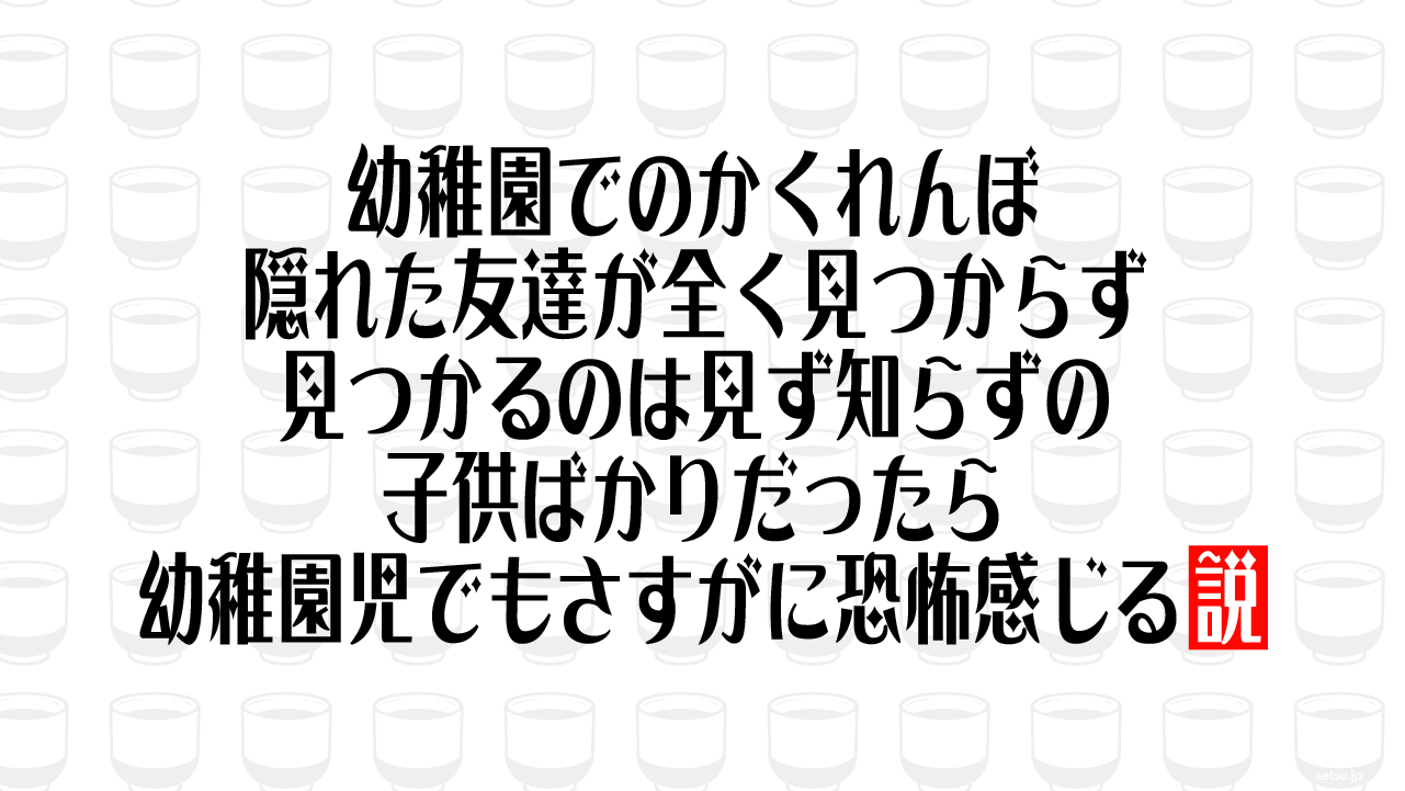 幼稚園でのかくれんぼ、隠れた友達が全く見つからず見つかるのは見ず知らずの子供ばかりだったら幼稚園児でもさすがに恐怖感じる説