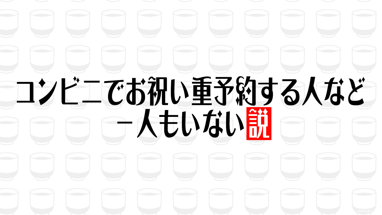 コンビニでお祝い重予約する人など一人もいない説