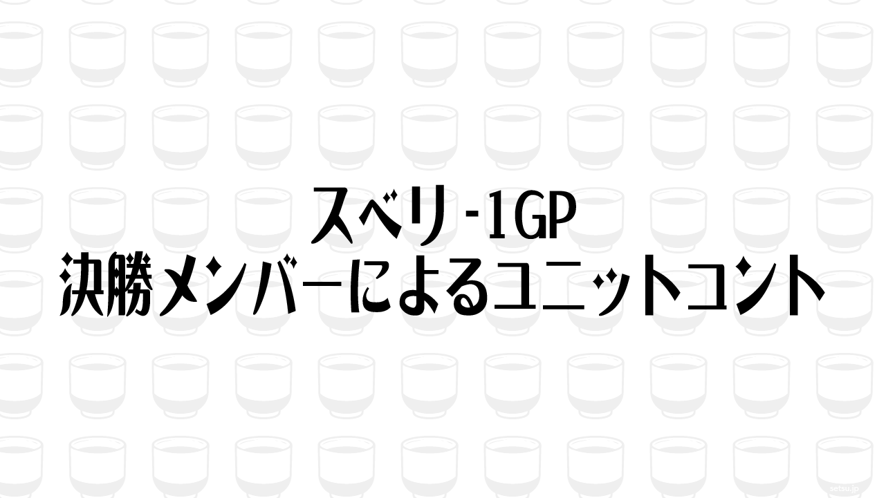 スベリ-1GP 決勝メンバーによるユニットコント