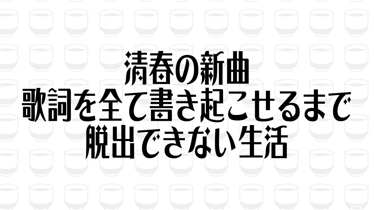 清春の新曲、歌詞を全て書き起こせるまで脱出できない生活