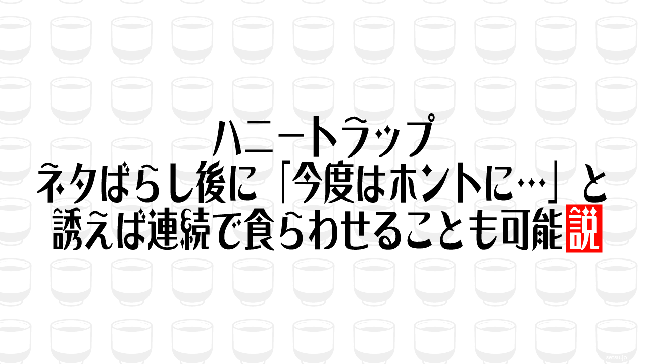 ハニートラップ、ネタばらし後に「今度はホントに…」と誘えば連続で食らわせることも可能説