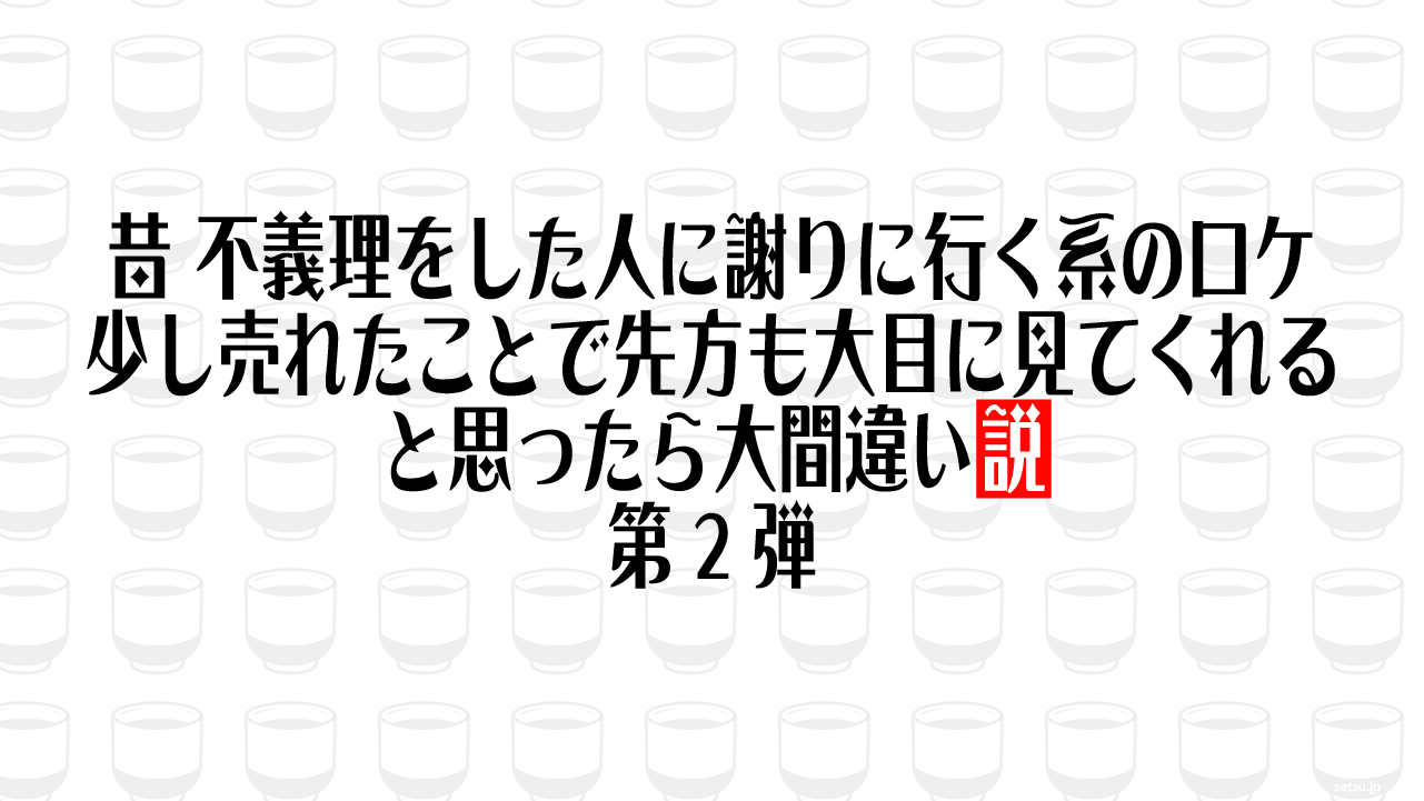 昔、不義理をした人に謝りに行く系のロケ、少し売れたことで先方も大目に見てくれると思ったら大間違い説 第2弾