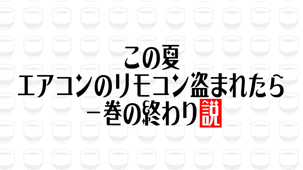 この夏、エアコンのリモコン盗まれたら一巻の終わり説