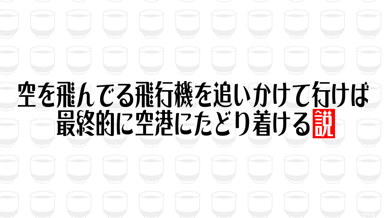 空を飛んでる飛行機を追いかけて行けば最終的に空港にたどり着ける説