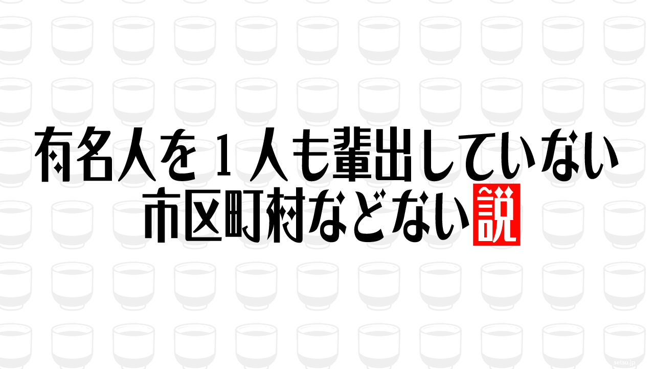 有名人を1人も輩出していない市区町村などない説