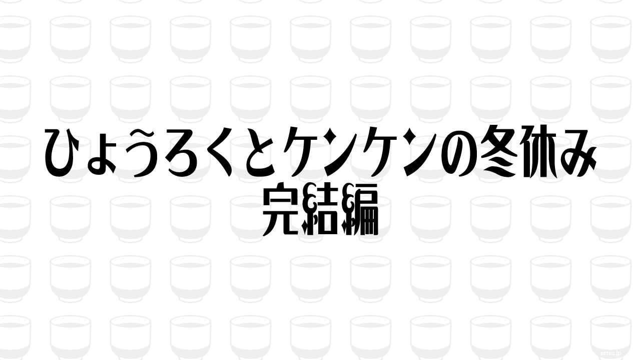 ひょうろくとケンケンの冬休み 完結編