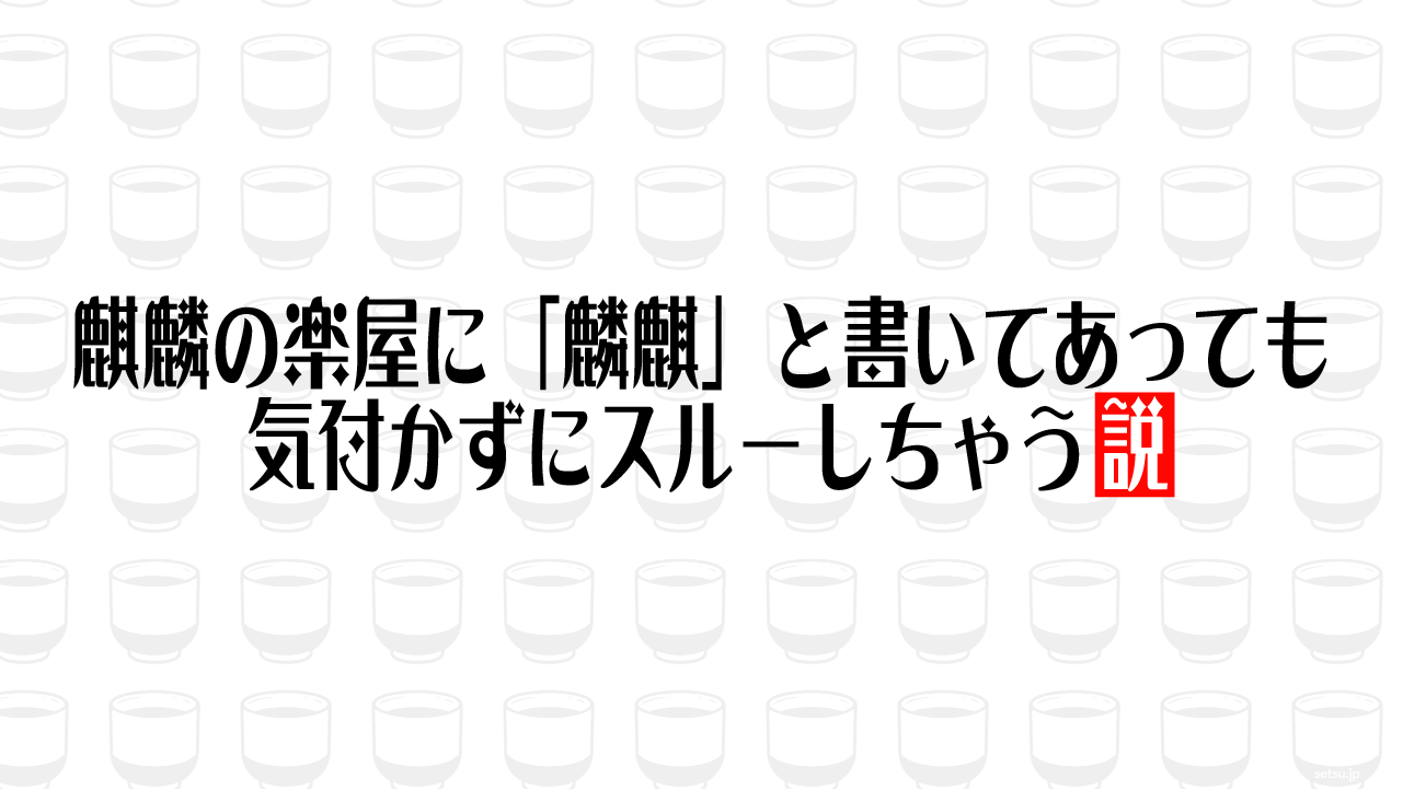 麒麟の楽屋に「麟麒」と書いてあっても気付かずにスルーしちゃう説