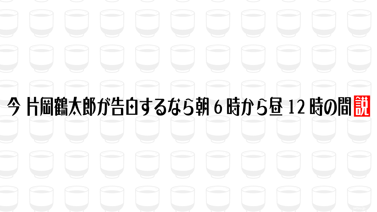今 片岡鶴太郎が告白するなら朝6時から昼12時の間説