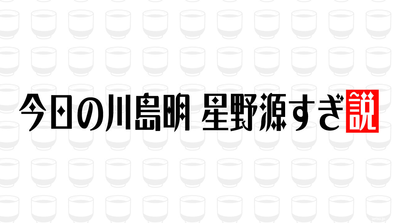 今日の川島明 星野源すぎ説