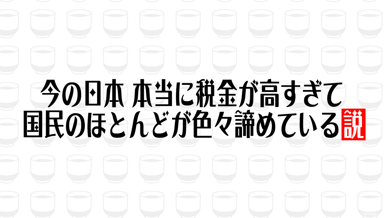 今の日本 本当に税金が高すぎて国民のほとんどが色々諦めている説