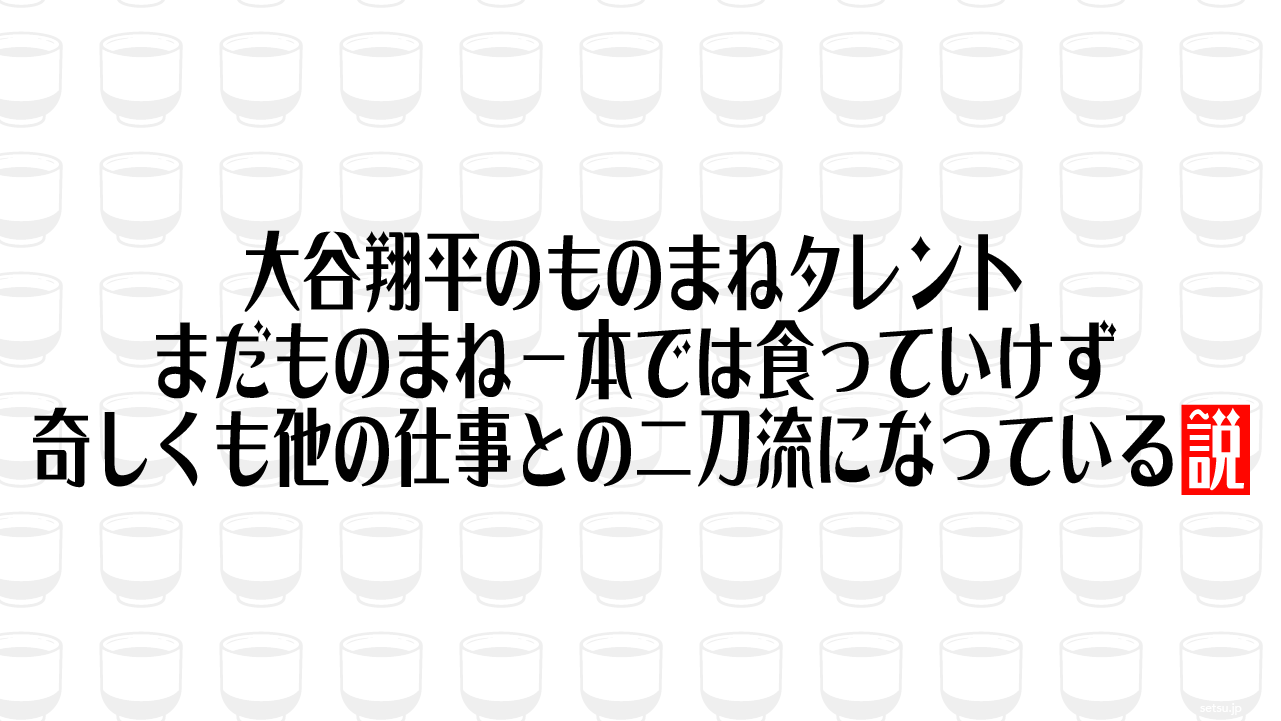 大谷翔平のものまねタレント まだものまね一本では食っていけず奇しくも他の仕事との二刀流になっている説
