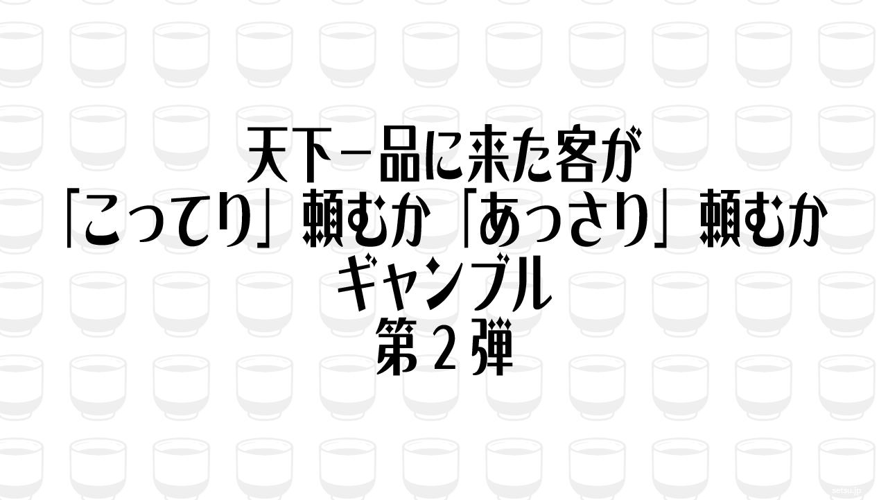 天下一品に来た客が「こってり」頼むか「あっさり」頼むか ギャンブル 第2弾